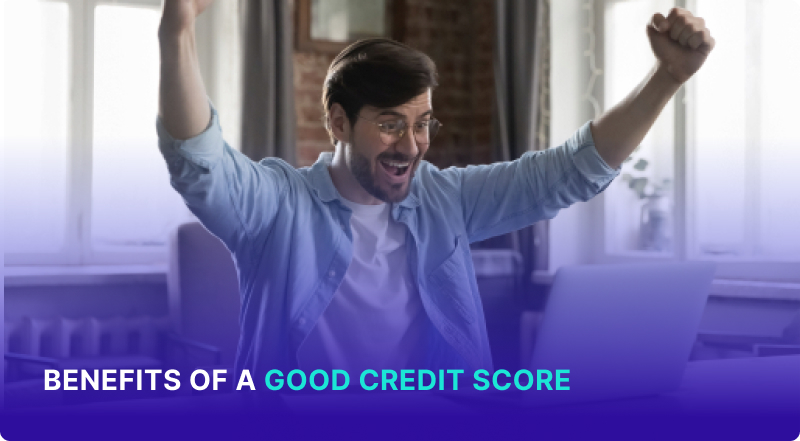 Benefits of Good Credit Score: Maximize Your Financial Potential