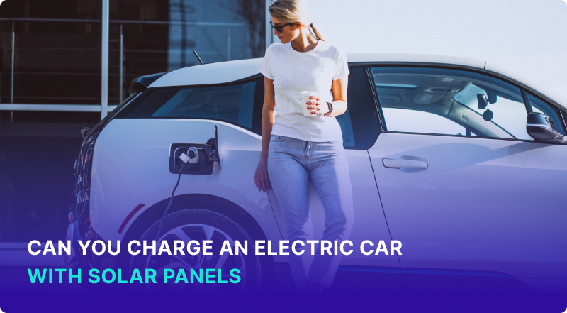 Can You Charge an Electric Car with Solar Panels?