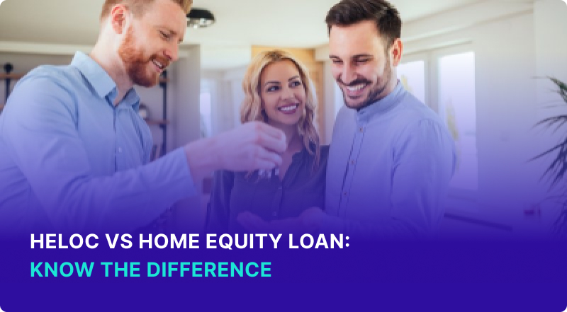 HELOC vs Home Equity Loan: Know The Difference