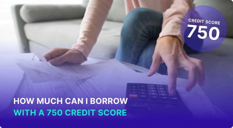 How Much Can I Borrow with a 750 Credit Score?