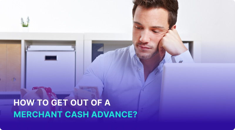 How To Get Out Of A Merchant Cash Advance?