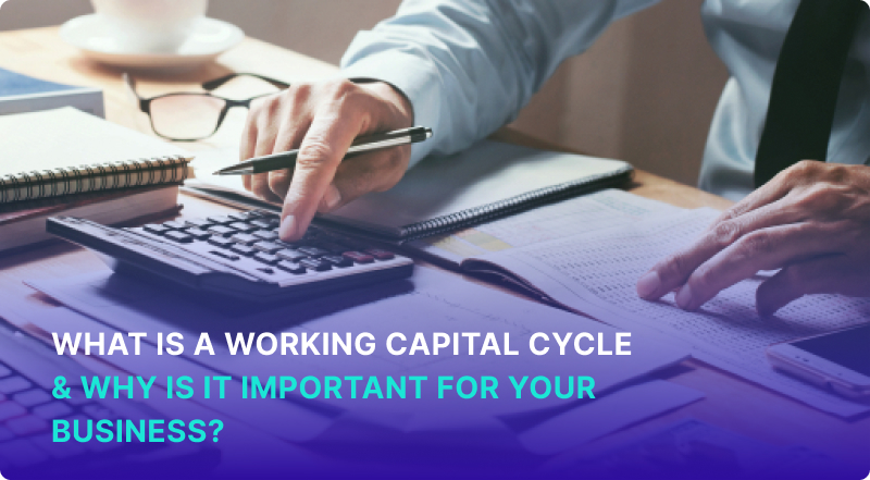 What is a Working Capital Cycle & Why is it Important for Your Business?