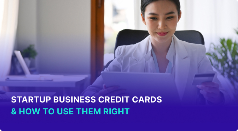 Startup Business Credit Cards & How to Use Them Right