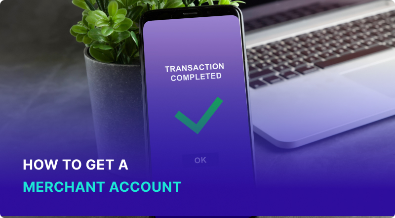 How to Get a Merchant Account: A Step-by-Step Guide for Businesses