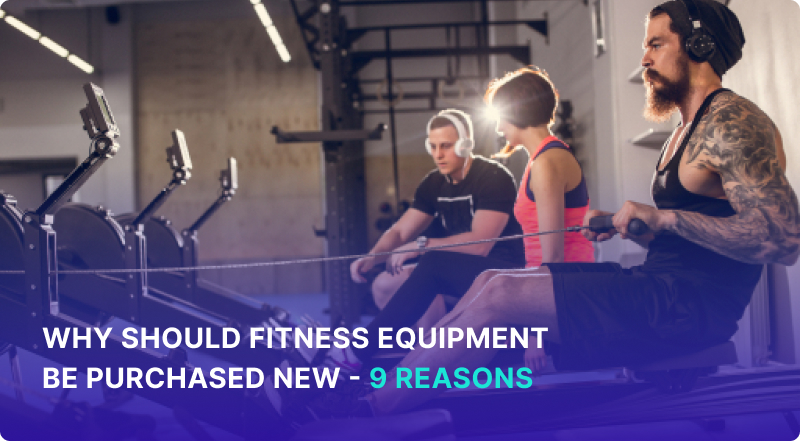 Why Should Fitness Equipment Be Purchased New - 9 Reasons