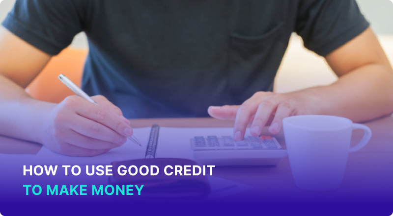How to Use Good Credit to Make Money