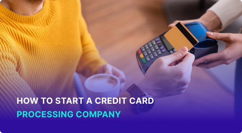 How to Start a Credit Card Processing Company