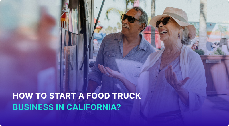 How to Start a Food Truck Business in California: A Step-by-Step Guide