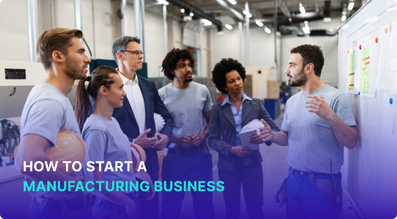 How to Start a Manufacturing Business: A Step-by-Step Guide