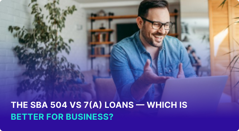 The SBA 504 vs 7(a) loans — Which is Better for Business?