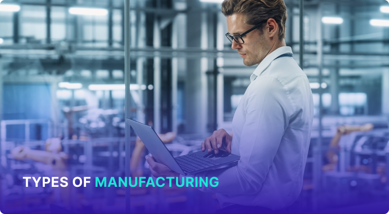Types of Manufacturing: A Guide to Processes & Strategies
