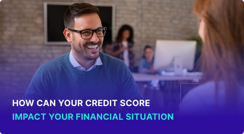 How Can Your Credit Score Impact Your Financial Situation
